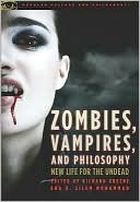 Zombies, Vampires, and Philosophy: New Life for the Undead