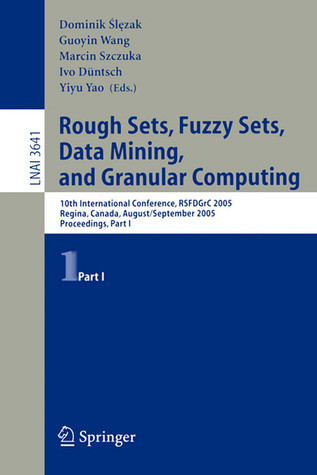 Rough Sets, Fuzzy Sets, Data Mining, and Granular Computing: 10th International Conference, RSFDGrC 2005, Regina, Canada, August 31 - September 3, ... I