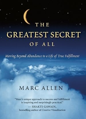 The Greatest Secret of All: Moving Beyond Abundance to a Life of True Fulfillment