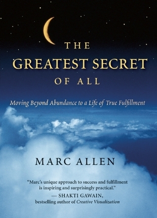 The Greatest Secret of All: Moving Beyond Abundance to a Life of True Fulfillment