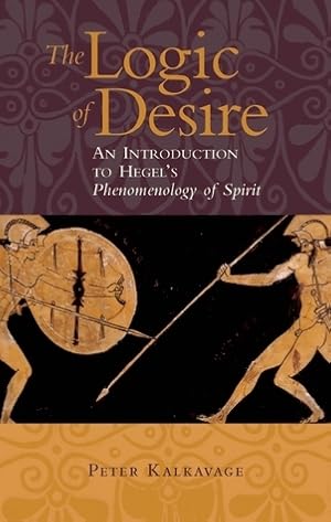 The Logic of Desire: An Introduction to Hegel's Phenomenology of Spirit