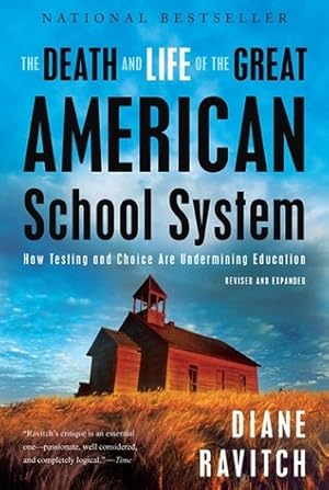 The Death and Life of the Great American School System: How Testing and Choice Are Undermining Education