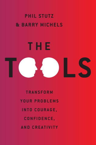 The Tools: 5 Tools to Help You Find Courage, Creativity, and Willpower--and Inspire You to Live Life in Forward Motion