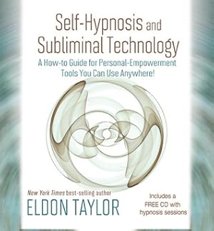 Self-Hypnosis And Subliminal Technology: A How-to Guide for Personal-Empowerment Tools You Can Use Anywhere!