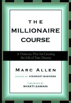 The Millionaire Course: A Visionary Plan for Creating the Life of Your Dreams