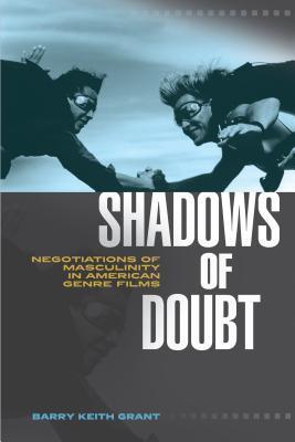 Shadows of Doubt: Negotiations of Masculinity in American Genre Films