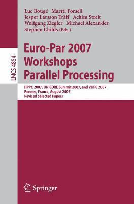 Full size book cover of Euro-Par 2007 Workshops: Parallel Processing: HPPC 2007, UNICORE Summit 2007, and VHPC 2007, Rennes, France, August 28-31, 2007, Revised Selected Papers}