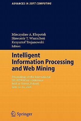 Intelligent Information Processing and Web Mining: Proceedings of the International IIS: IIPWM´06 Conference held in Ustron, Poland, June 19-22, 2006