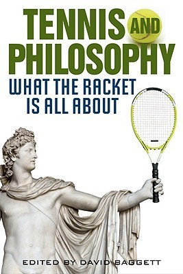 Tennis and Philosophy: What the Racket is All About