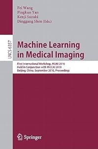 Machine Learning in Medical Imaging: First International Workshop, MLMI 2010, Held in Conjunction with MICCAI 2010, Beijing, China, September 20, ...