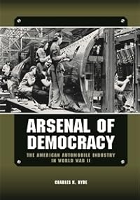 Arsenal of Democracy: The American Automobile Industry in World War Ii