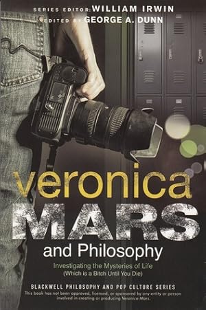 Veronica Mars and Philosophy: Investigating the Mysteries of Life (Which is a Bitch Until You Die)