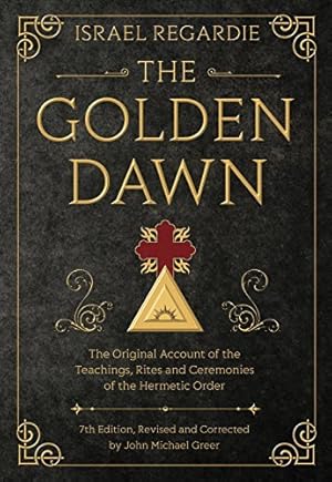 The Golden Dawn: The Original Account of the Teachings, Rites, and Ceremonies of the Hermetic Order