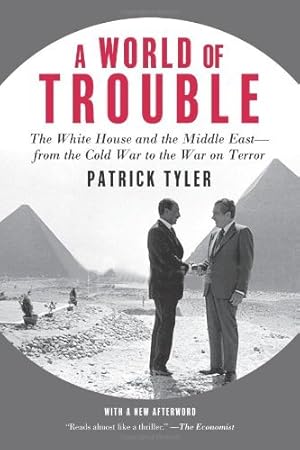 A World Of Trouble: The White House and the Middle East- from the Cold War to the War on Terror