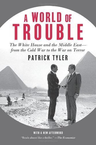 A World Of Trouble: The White House and the Middle East- from the Cold War to the War on Terror