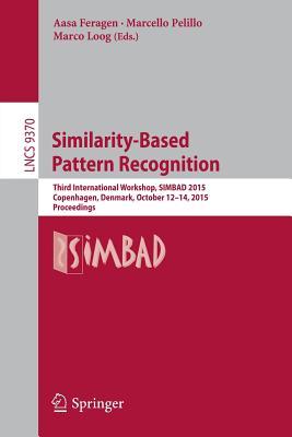 Full size book cover of Similarity-Based Pattern Recognition: Third International Workshop, SIMBAD 2015, Copenhagen, Denmark, October 12-14, 2015. Proceedings}