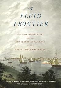 A Fluid Frontier: Slavery, Resistance, and the Underground Railroad in the Detroit River Borderland