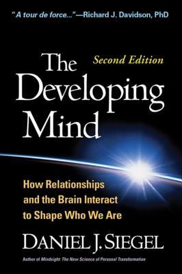 The Developing Mind: How Relationships and the Brain Interact to Shape Who We Are