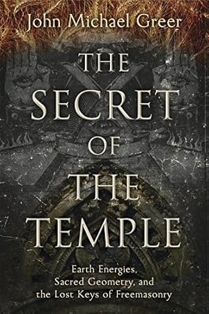 The Secret of the Temple: Earth Energies, Sacred Geometry, and the Lost Keys of Freemasonry