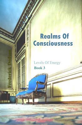 Realms of Consciousness: Levels of Energy Book 3