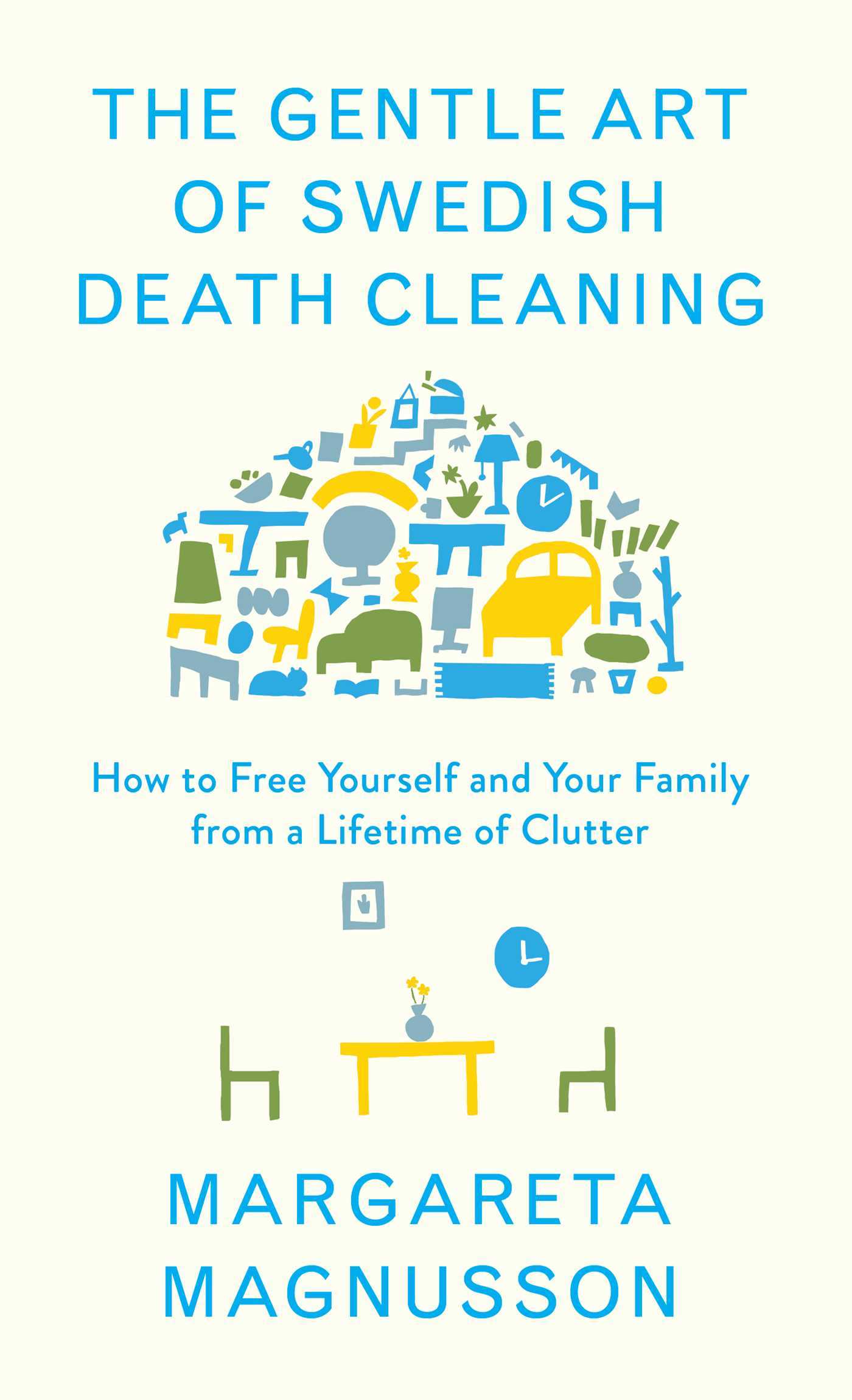 The Gentle Art of Swedish Death Cleaning: How to Make Your Loved Ones' Lives Easier and Your Own Life More Pleasant