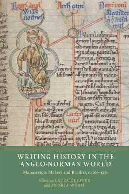 Full size book cover of Writing History in the Anglo-Norman World: Manuscripts, Makers and Readers, c.1066-c.1250}