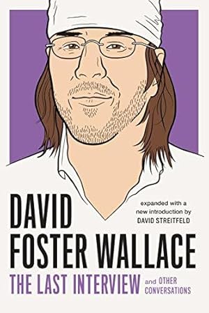 David Foster Wallace: The Last Interview Expanded with New Introduction: and Other Conversations