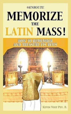 Memorize the Latin Mass!: How to Remember and Treasure Its Rites