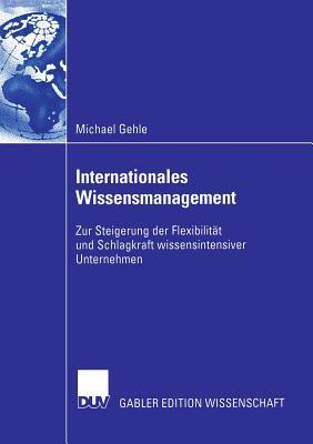 Internationales Wissensmanagement: Zur Steigerung der Flexibilität und Schlagkraft wissensintensiver Unternehmen