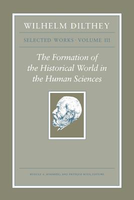 Full size book cover of Wilhelm Dilthey: Selected Works, Volume III: The Formation of the Historical World in the Human Sciences}