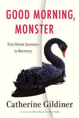 Good Morning, Monster: Five Heroic Journeys to Recovery