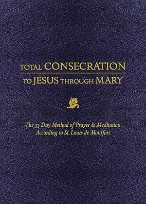 Total Consecration to Jesus through Mary: The 33 Day Method of Prayer & Meditation According to St. Louis de Montfort