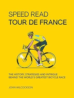 Speed Read Tour de France: The History, Strategies and Intrigue Behind the World's Greatest Bicycle Race