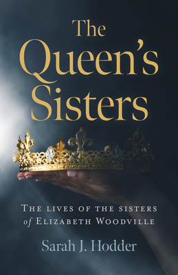 Full size book cover of The Queen's Sisters: The Lives of the Sisters of Elizabeth Woodville}