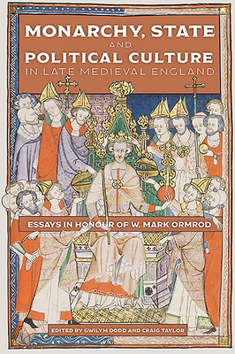 Monarchy, State and Political Culture in Late Medieval England: Essays in Honour of W. Mark Ormrod