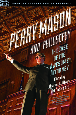 Perry Mason and Philosophy: The Case of the Awesome Attorney