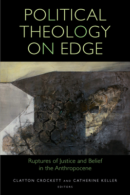 Political Theology on Edge: Ruptures of Justice and Belief in the Anthropocene