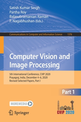 Computer Vision and Image Processing: 5th International Conference, CVIP 2020, Prayagraj, India, December 4-6, 2020, Revised Selected Papers, Part I ... in Computer and Information Science)