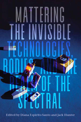 Full size book cover of Mattering the Invisible: Technologies, Bodies, and the Realm of the Spectral}