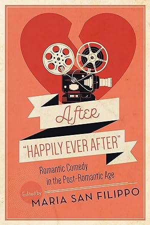 After "Happily Ever After": Romantic Comedy in the Post-Romantic Age