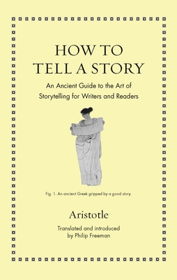 How to Tell a Story: An Ancient Guide to the Art of Storytelling for Writers and Readers