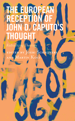 The European Reception of John D. Caputo’s Thought: Radicalizing Theology