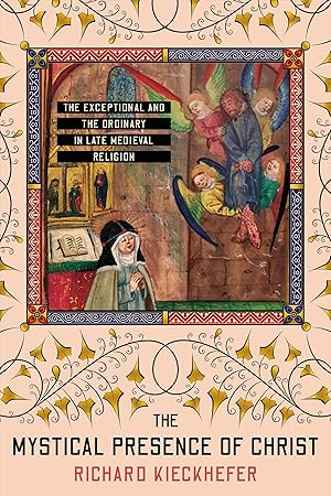 The Mystical Presence of Christ: The Exceptional and the Ordinary in Late Medieval Religion