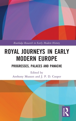 Royal Journeys in Early Modern Europe: Progresses, Palaces and Panache