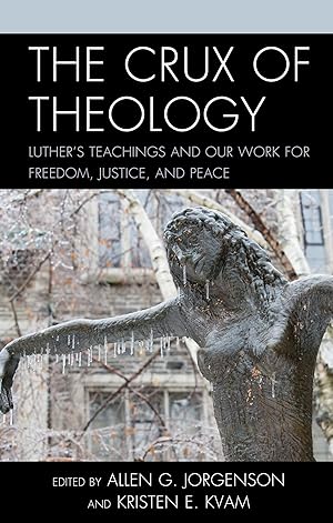 The Crux of Theology: Luther's Teachings and Our Work for Freedom, Justice, and Peace