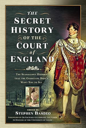 The Secret History of the Court of England: The Scandalous History That the Georgians Didn't Want You to See