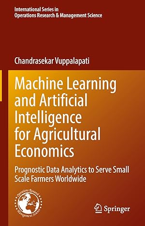 Machine Learning and Artificial Intelligence for Agricultural Economics: Prognostic Data Analytics to Serve Small Scale Farmers Worldwide ... Research & Management Science, 314)