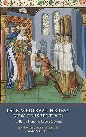 Late Medieval Heresy: New Perspectives: Studies in Honor of Robert E. Lerner