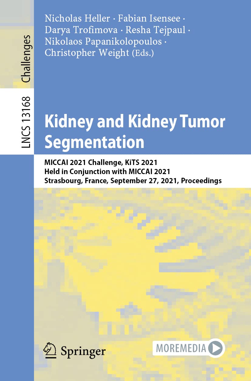 Full size book cover of Kidney and Kidney Tumor Segmentation: MICCAI 2021 Challenge, KiTS 2021, Held in Conjunction with MICCAI 2021, Strasbourg, France, September 27, 2021, Proceedings}