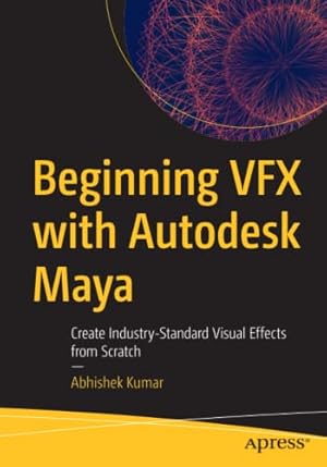 Beginning VFX with Autodesk Maya: Create Industry-Standard Visual Effects from Scratch